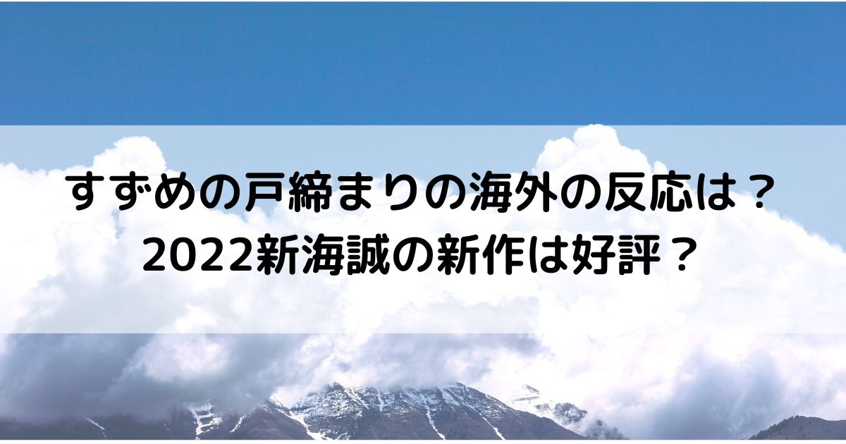 すずめの戸締まりの海外の反応は？2022新海誠の新作は好評？の画像