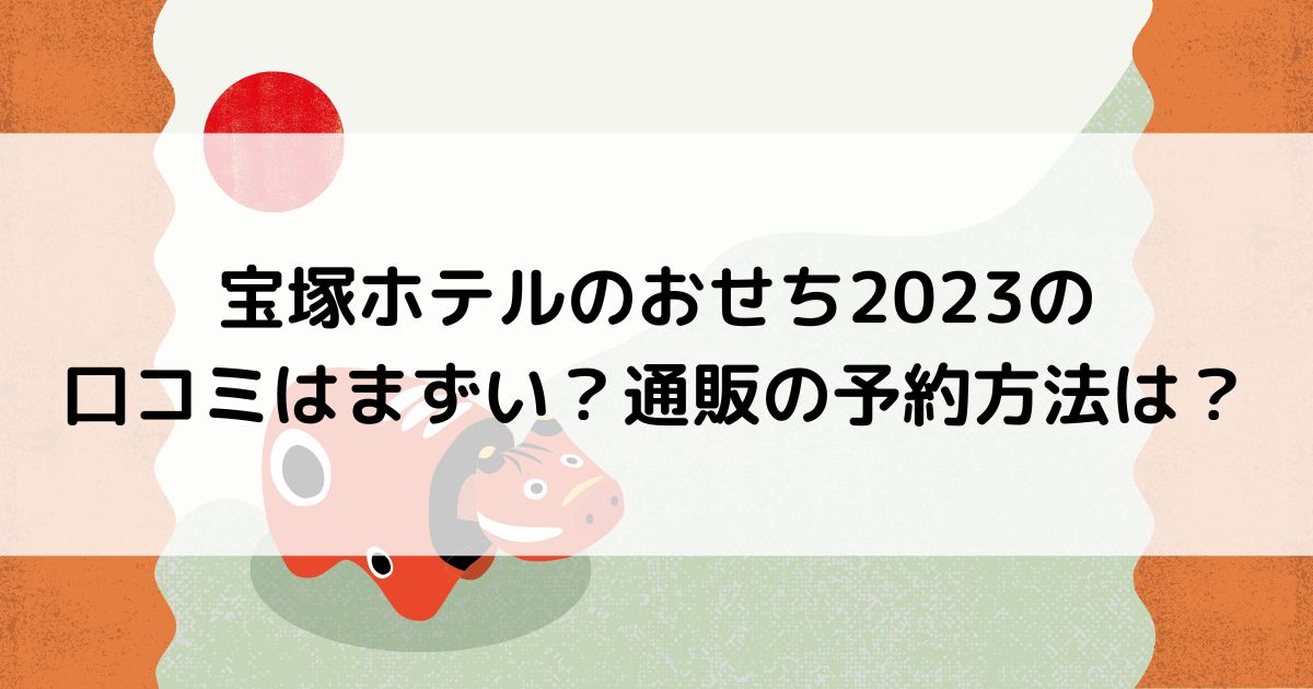 宝塚ホテルのおせち23の口コミはまずい 通販の予約方法は
