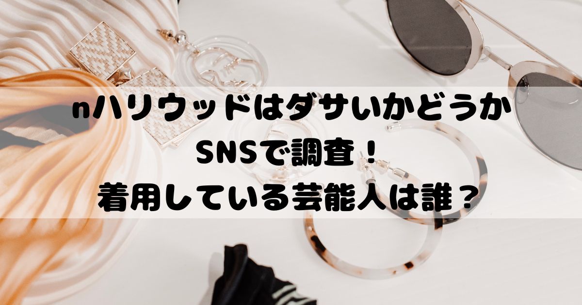 nハリウッドはダサいかどうか SNSで調査！ 着用している芸能人は誰の画像