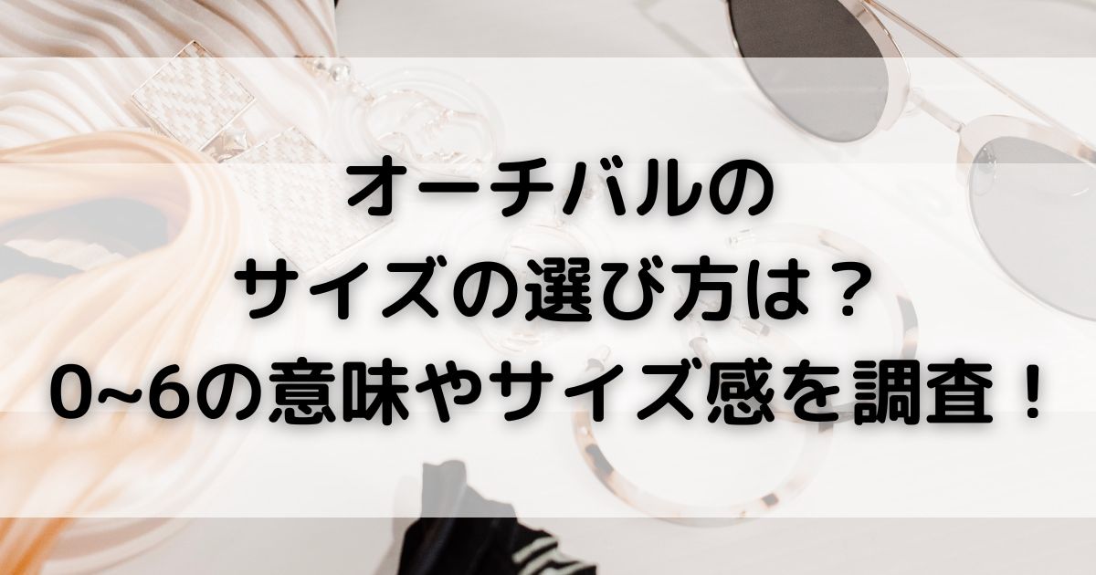 オーチバルの サイズの選び方は0~6の意味やサイズ感を調査の画像