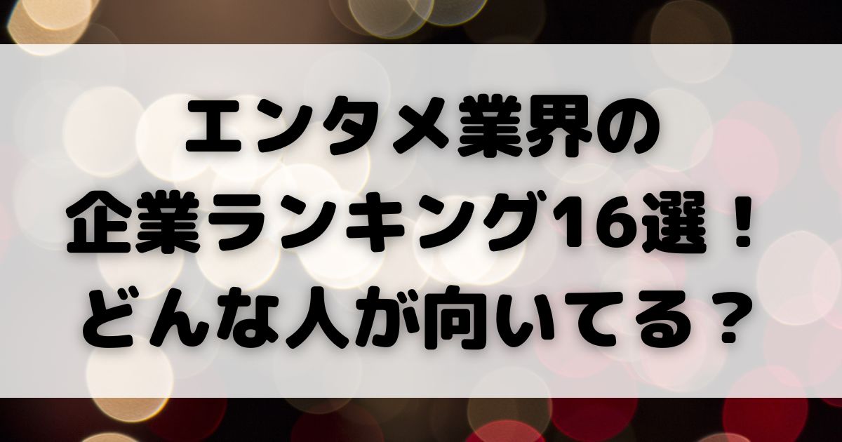 エンタメ業界の 企業ランキング16選どんな人が向いてるの画像