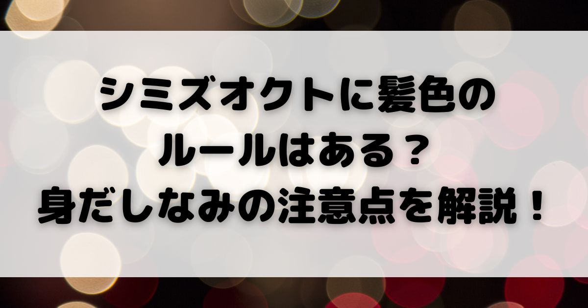 シミズオクトに髪色の ルールはある 身だしなみの注意点を解説の画像
