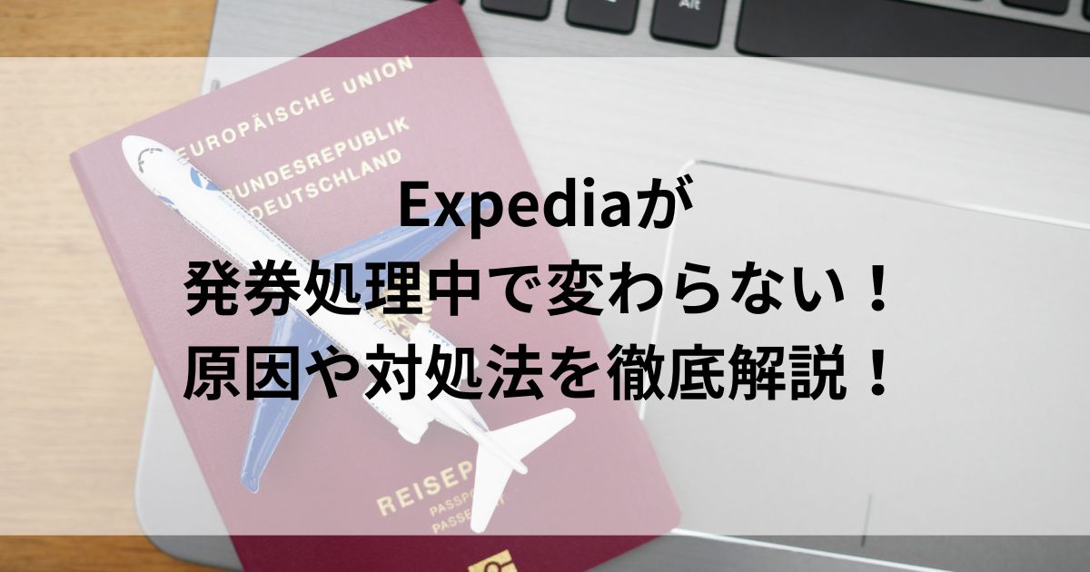 Expediaが発券処理中で変わらない！原因や対処法を徹底解説の画像