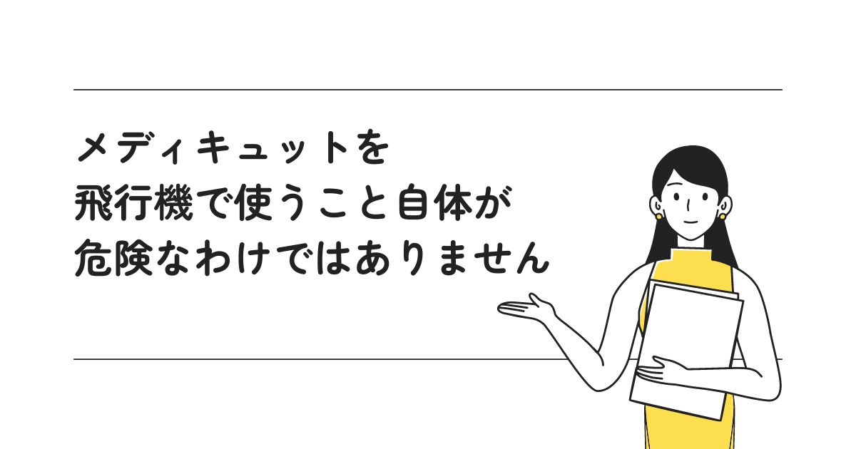 メディキュットを飛行機で使うのは危険？選ぶポイントや注意点を解説_メディキュットを飛行機で使うこと自体が危険なわけではありませんの画像