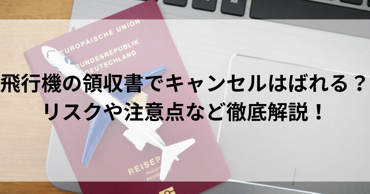 飛行機の領収書でキャンセルはばれる？リスクや注意点など徹底解説の画像