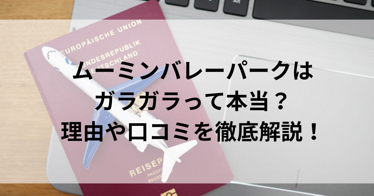 ムーミンバレーパークはガラガラって本当？理由や口コミを徹底解説の画像