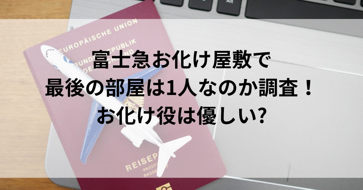 富士急お化け屋敷で最後の部屋は1人なのか調査！お化け役は優しいの画像