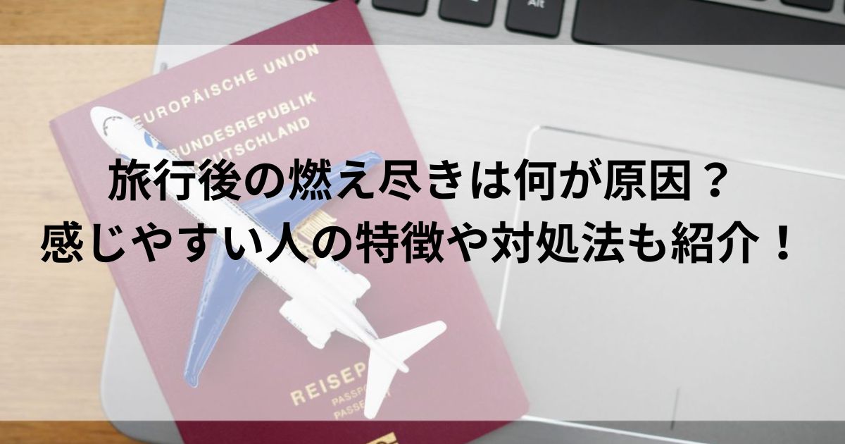 旅行後の燃え尽きは何が原因？感じやすい人の特徴や対処法も紹介の画像