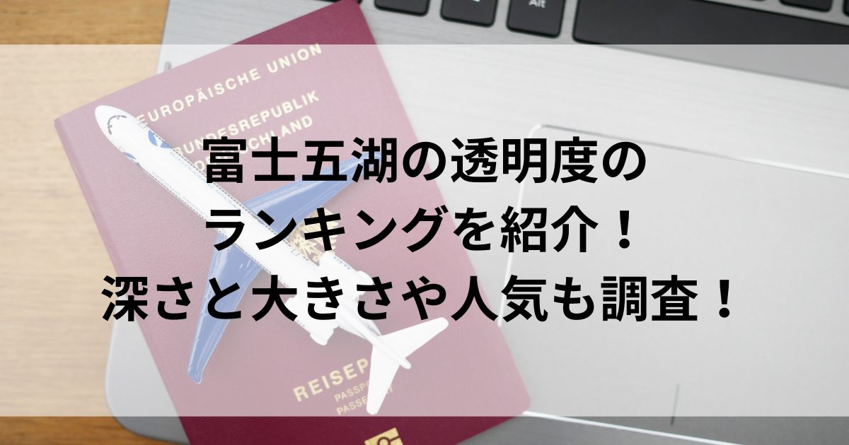 富士五湖の透明度のランキングを紹介！深さと大きさや人気も調査の画像