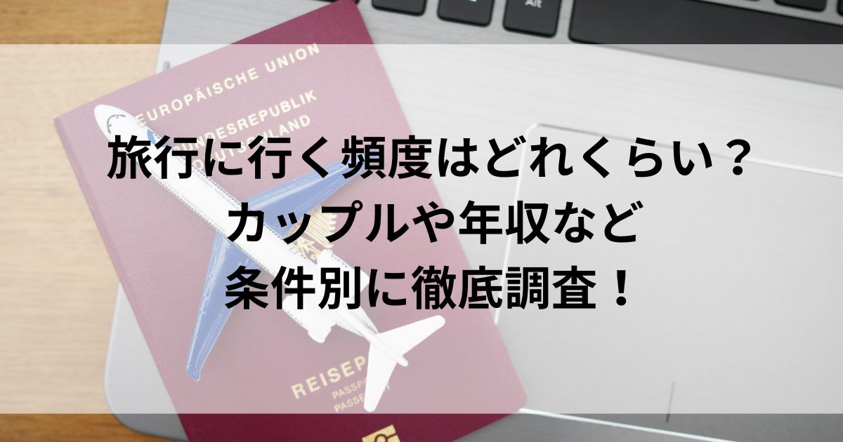 旅行に行く頻度はどれくらい？カップルや年収など条件別に徹底調査の画像