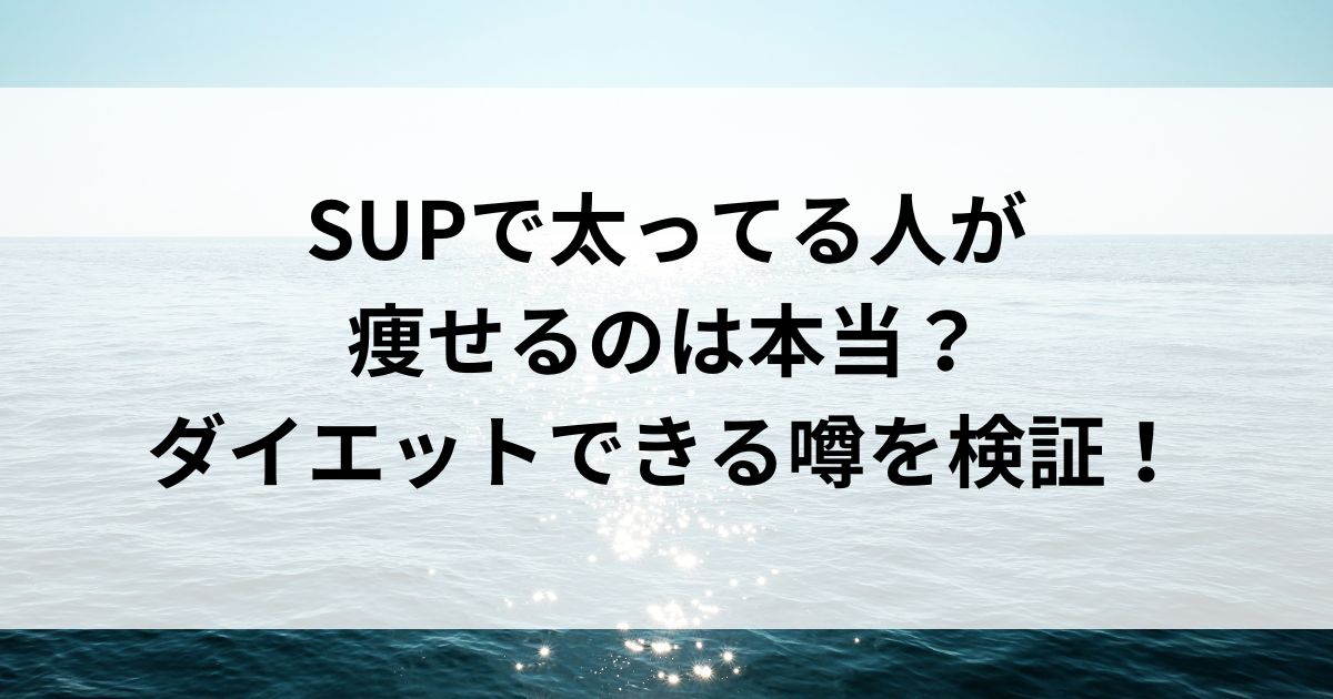 SUPで太ってる人が痩せるのは本当？ダイエットできる噂を検証の画像