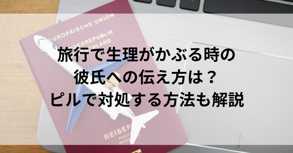 旅行で生理がかぶる時の彼氏への伝え方は？ピルで対処する方法も解説の画像