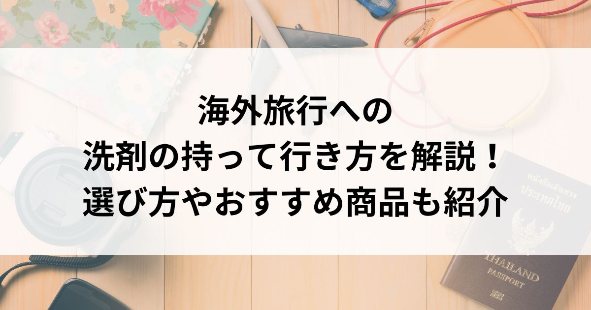 海外旅行への洗剤の持って行き方を解説！選び方やおすすめ商品も紹介の画像