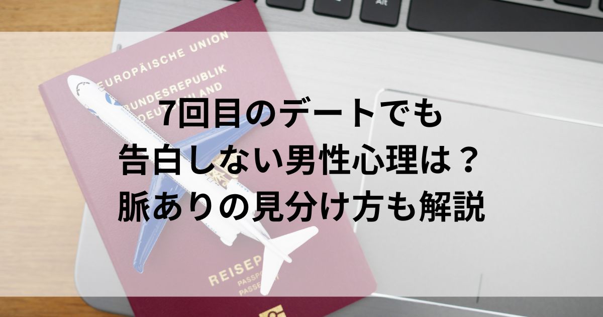 7回目のデートでも告白しない男性心理は？脈ありの見分け方も解説の画像