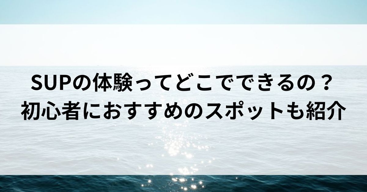 SUPの体験ってどこでできるの？初心者におすすめのスポットも紹介の画像