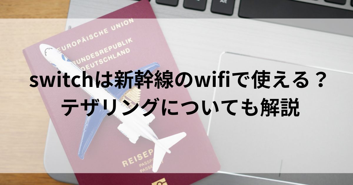 switchは新幹線のwifiで使える？テザリングについても解説の画像