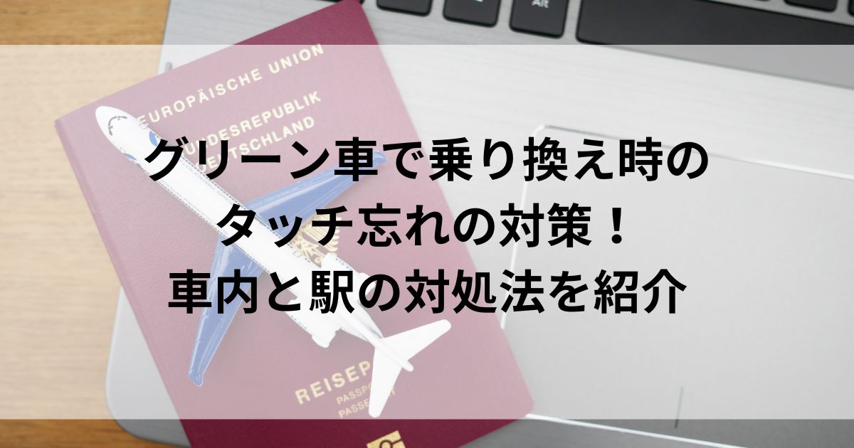 グリーン車で乗り換え時のタッチ忘れの対策！車内と駅の対処法を紹介の画像